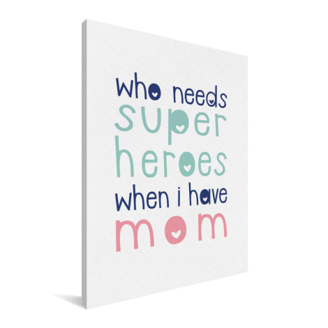 Moederdag - Who needs super heroes when I have mom Canvas