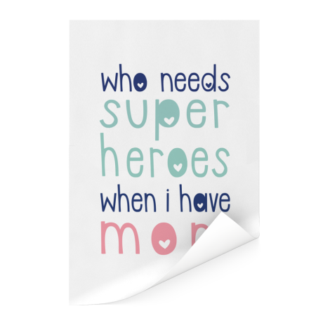 Moederdag - Who needs super heroes when I have mom Poster