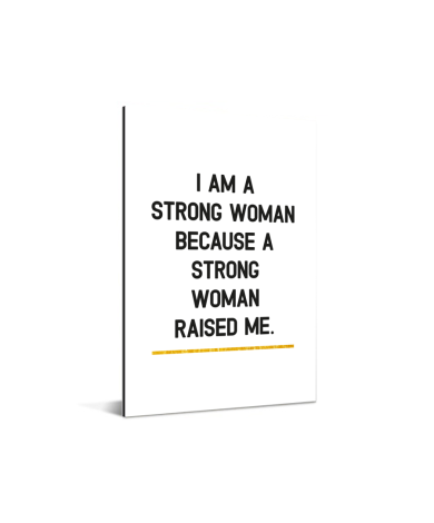 Moederdag - Ik ben een sterke vrouw omdat een sterke vrouw mij heeft opgevoed Aluminium