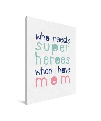 Moederdag - Who needs super heroes when I have mom Canvas