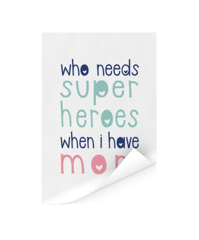 Moederdag - Who needs super heroes when I have mom Poster