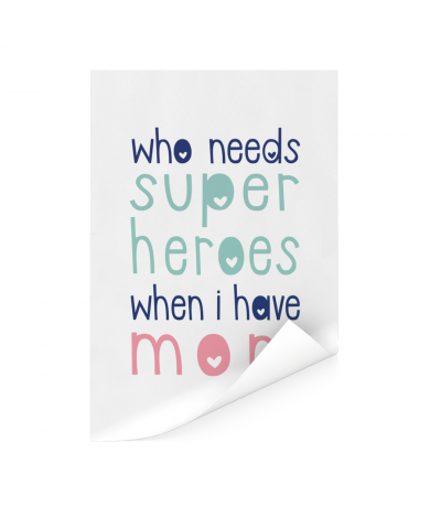 Moederdag - Who needs super heroes when I have mom Poster